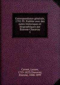 Correspondance generale, 1792-95. Publiee avec des notes historiques et biographiques par Etienne Charavay