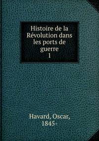 Histoire de la Rvolution dans les ports de guerre. 1