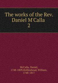 The works of the Rev. Daniel M'Calla .