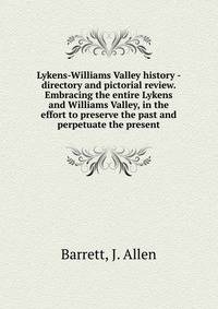 Lykens-Williams Valley history - directory and pictorial review. Embracing the entire Lykens and Williams Valley, in the effort to preserve the past and perpetuate the present.