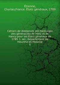 Cahiers de dol?ances des bailliages des g?n?ralit?s de Metz et de Nancy pour les ?tats g?n?raux de 1789. 1. s?r.; D?partement de Meurthe-et-Moselle