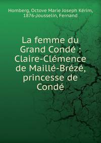 La femme du Grand Cond? : Claire-Cl?mence de Maill?-Br?z?, princesse de Cond?