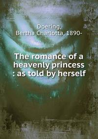 The romance of a heavenly princess : as told by herself
