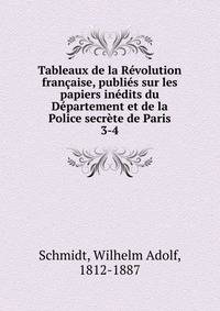 Tableaux de la Revolution francaise, publies sur les papiers inedits du Departement et de la Police secrete de Paris