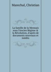 La famille de la Mennais sous l'Ancien R?gime &amp; la R?volution, d'apr?s de documents nouveaux et in?dits