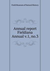 Annual report. Fieldiana Annual v.1, no.3