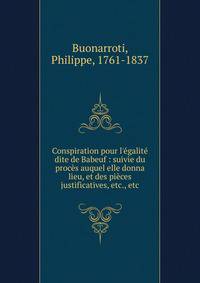 Conspiration pour l'?galit? dite de Babeuf : suivie du proc?s auquel elle donna lieu, et des pi?ces justificatives, etc., etc