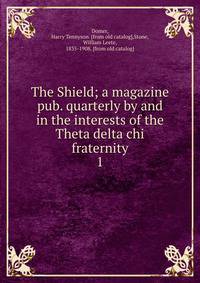 The Shield; a magazine pub. quarterly by and in the interests of the Theta delta chi fraternity. 1