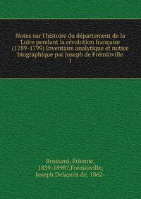 Notes sur l'histoire du d?partement de la Loire pendant la r?volution fran?aise (1789-1799) Inventaire analytique et notice biographique par Joseph de Fr?minville