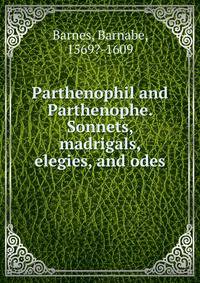 Parthenophil and Parthenophe. Sonnets, madrigals, elegies, and odes