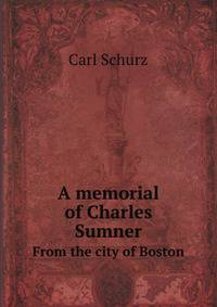 A memorial of Charles Sumner. From the city of Boston