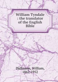 William Tyndale : the translator of the English Bible