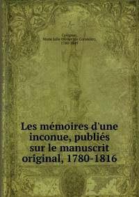 Les m?moires d'une inconue, publi?s sur le manuscrit original, 1780-1816