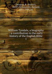 William Tyndale, a biography : a contribution to the early history of the English Bible. 1
