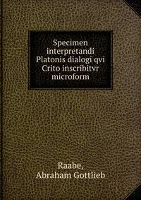 Specimen interpretandi Platonis dialogi qvi Crito inscribitvr microform