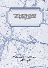 Les historiettes; m?moires pour servir ? l'histoire du 17e si?cle, publi?s sur le manuscrit autographe de l'auteur. 2. ?d., pr?c?d?e d'une notice sur l'auteur, augment?e de passages in?dits, et accompagn?e de notes et d'?claircissements