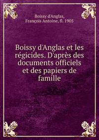 Boissy d'Anglas et les r?gicides. D'apr?s des documents officiels et des papiers de famille