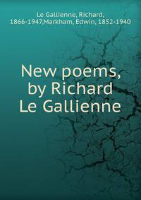 New poems, by Richard Le Gallienne