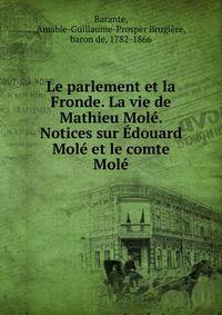 Le parlement et la Fronde. La vie de Mathieu Mole. Notices sur Edouard Mole et le comte Mole
