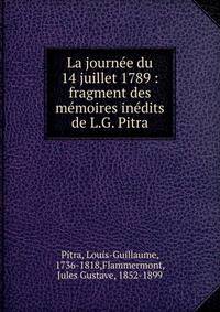 La journ?e du 14 juillet 1789 : fragment des m?moires in?dits de L.G. Pitra