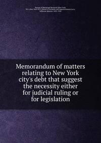 Memorandum of matters relating to New York city's debt that suggest the necessity either for judicial ruling or for legislation