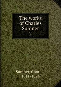 The works of Charles Sumner. 2