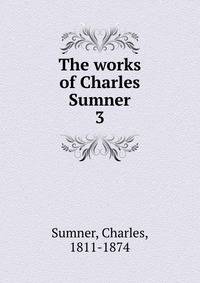 The works of Charles Sumner. 3
