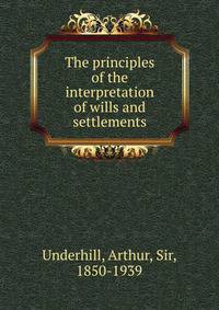 The principles of the interpretation of wills and settlements