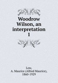 Woodrow Wilson, an interpretation. 1
