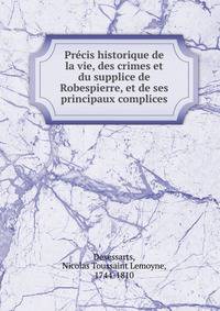 Precis historique de la vie, des crimes et du supplice de Robespierre, et de ses principaux complices