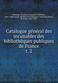 Catalogue gnral des incunables des bibliothques publiques de France. t. 2