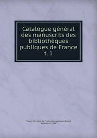 Catalogue gnral des manuscrits des bibliothques publiques de France. t. 1