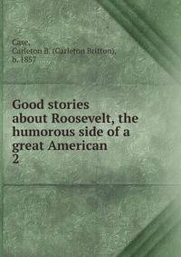 Good stories about Roosevelt, the humorous side of a great American. 2