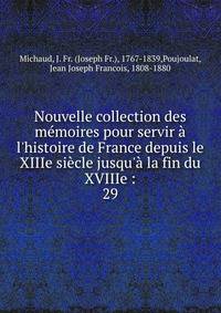 Nouvelle collection des m?moires pour servir ? l'histoire de France depuis le XIIIe si?cle jusqu'? la fin du XVIIIe :
