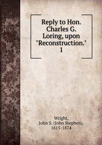 Reply to Hon. Charles G. Loring, upon "Reconstruction.". 1