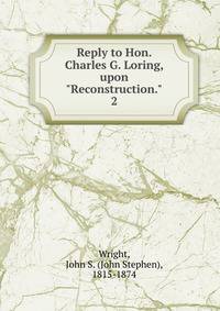 Reply to Hon. Charles G. Loring, upon "Reconstruction.". 2