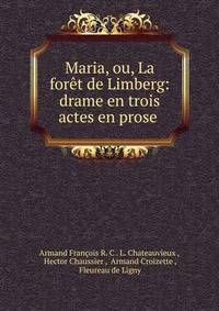 Maria, ou, La for?t de Limberg: drame en trois actes en prose .