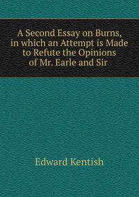 A Second Essay on Burns, in which an Attempt is Made to Refute the Opinions of Mr. Earle and Sir .