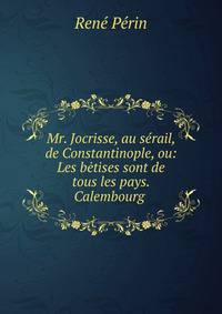 Mr. Jocrisse, au s?rail, de Constantinople, ou: Les b?tises sont de tous les pays. Calembourg .
