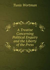 A Treatise Concerning Political Enquiry and the Liberty of the Press