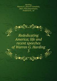 Rededicating America; life and recent speeches of Warren G. Harding. 3