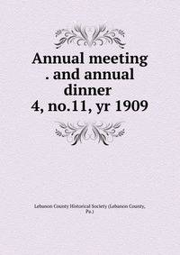 Annual meeting . and annual dinner . 4, no.11, yr 1909