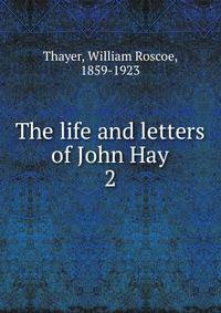 The life and letters of John Hay. 2