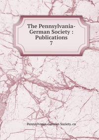 The Pennsylvania-German Society : Publications. 7