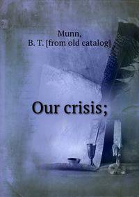 Our crisis;
