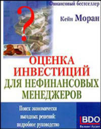 Оценка инвестиций для нефинансовых менеджеров. Поиск экономически выгодных решений: подробное руководство