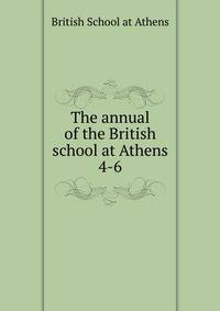 The annual of the British school at Athens. 4-6