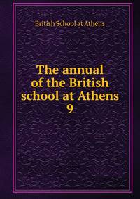 The annual of the British school at Athens. 9