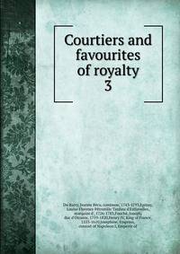 Courtiers and favourites of royalty. 3