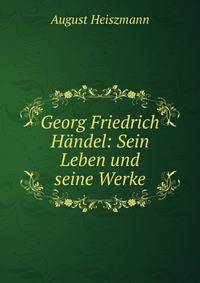 Georg Friedrich H?ndel: Sein Leben und seine Werke